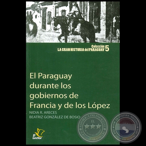 EL PARAGUAY DURANTE LOS GOBIERNOS DE FRANCIA Y DE LOS LPEZ - Autoras: NIDIA R. ARECES / BEATRIZ GONZLEZ DE BOSIO - Ao 1998